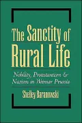The Sanctity of Rural Life: Nobility, Protestantism, and Nazism in Weimar Prussia