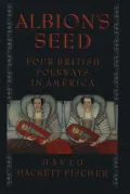 Albion's Seed: Four British Folkways in America (America, A Cultural History Series, #1), Vol. 1