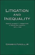 Litigation and Inequality: Federal Diversity Jurisdiction in Industrial America, 1870-1958