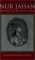 Nur Jahan: Empress of Mughal India