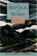 A Republic of Rivers: Three Centuries of Nature Writing from Alaska and the Yukon