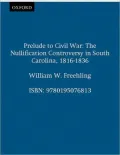 Prelude to Civil War: The Nullification Controversy in South Carolina, 1816-1836