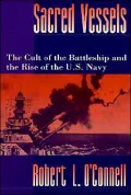 Sacred Vessels: The Cult of the Battleship and the Rise of the U. S. Navy