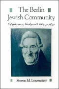 The Berlin Jewish Community: Enlightenment, Family and Crisis, 1770-1830