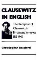 Clausewitz in English: The Reception of Clausewitz in Britain and America, 1815-1945