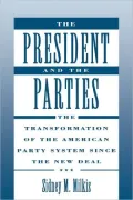 The President and the Parties: The Transformation of the American Party System since the New Deal