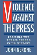 Violence Against the Press: Policing the Public Sphere in U. S. History