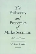 The Philosophy and Economics of Market Socialism: A Critical Study