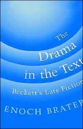 The Drama in the Text: Beckett's Late Fiction
