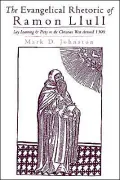 The Evangelical Rhetoric of Ramon Llull: Lay Learning and Piety in the Christian West Around 1300