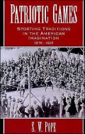 Patriotic Games; Sporting Traditions in the American Imagination, 1876-1926