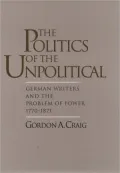 The Politics of the Unpolitical: German Writers and the Problem of Power, 1770-1871