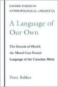 A Language of Our Own: The Genesis of Michif, the Mixed Cree-French Language of the Canadian Metis