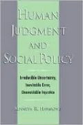Human Judgment and Social Policy; Irreducible Uncertainty, Inevitable Error, Unavoidable Injustice