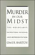 Murder in Our Midst: The Holocaust, Industrial Killing, and Representation