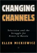 Changing Channels: Television and the Struggle for Power in Russia