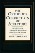 Orthodox Corruption of Scripture: The Effect of Early Christological Controversies on the Text of the New Testament