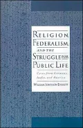 Religion, Federalism, and the Struggle for Public Life: Cases from Germany, India, and America