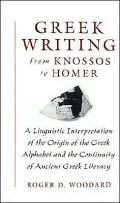 Greek Writing from Knossos to Homer: A Linguistic Interpretation of the Origin of the Greek Alphabet and the Continuity of Ancient Greek Literacy