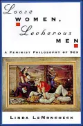 Loose Women, Lecherous Men: A Feminist Philosophy of Sex