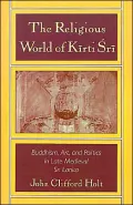 Religious World of Kiirti Srii: Buddhism, Art, and Politics in Late Medieval Sri Lanka