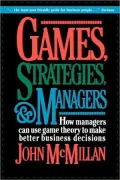 Games, Strategies, and Managers; How Managers Can Use Game Theory to Make Better Business Decisions