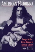 American Madonna: Images of the Divine Woman in Literary Culture