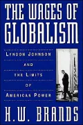 The Wages of Globalism: Lyndon Johnson and the Limits of American Power