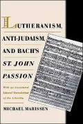 Lutheranism, Anti-Judaism, & Bach's St. John's Passion: With an Annotated Literal Translation of the Libretto