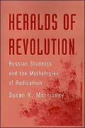 Heralds of Revolution: Russian Students and the Mythologies of Radicalism