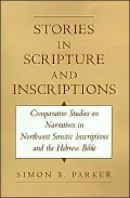 Stories in Scripture and Inscriptions: Comparative Studies on Narratives in Northwest Semitic Inscriptions and the Hebrew Bible