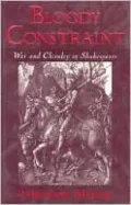 Bloody Constraint: War and Chivalry in Shakespeare