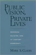 Public Vision, Private Lives: Rousseau, Religion, and 21st-Century Democracy