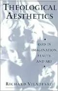 Theological Aesthetics: God in Imagination, Beauty, and Art
