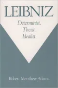 Leibniz: Determinist, Theist, Idealist