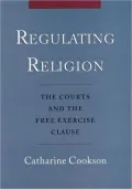 Regulating Religion: The Courts and the Free Exercise Clause