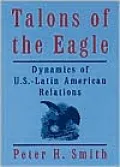 Talons of the Eagle: Dynamics of U. S. -Latin American Relations
