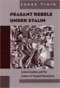 Peasant Rebels under Stalin: Collectivization and the Culture of Peasant Resistance