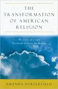 Transformation of American Religion The Story of a Late-Twentieth-Century Awakening