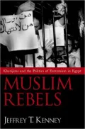 Muslim Rebels: Kharijite Rhetoric and the Politics of Extremism in Modern Egypt