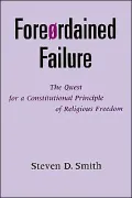 Foreordained Failure: The Quest for a Constitutional Principle of Religious Freedom