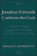 Jonathan Edwards Confronts the Gods: Christian Theology, Enlightenment Religion, and Non-Christian Faiths