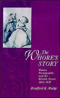 The Whore's Story: Women, Pornography, and the British Novel, 1684-1830