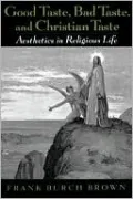 Good Taste, Bad Taste, and Christian Taste: Aesthetics in Religious Life