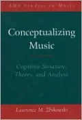 Conceptualizing Music: Cognitive Structure, Theory, and Analysis