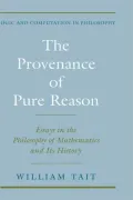 The Provenance of Pure Reason: Essays in the Philosophy of Mathematics and Its History