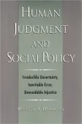 Human Judgment and Social Policy : Irreducible Uncertainty, Inevitable Error, Unavoidable Injustice