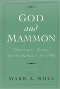 God and Mammon: Protestants, Money, and the Market, 1790-1860
