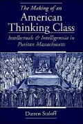 The Making of an American Thinking Class: Intellectuals and Intelligentsia in Puritan Massachusetts