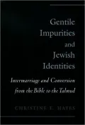 Gentile Impurities and Jewish Identities: Intermarriage and Conversion from the Bible to the Talmud